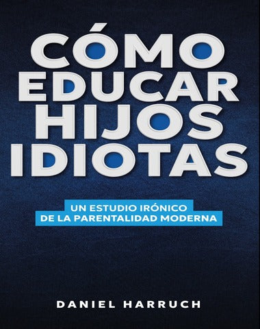 COMO EDUCAR HIJOS IDIOTAS