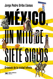 MEXICO UN MITO DE SIETE SIGLOS