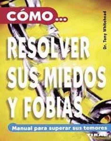 COMO RESOLVER SUS MIEDOS Y FOBIAS