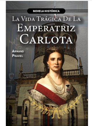 VIDA TRAGICA DE LA EMPERATRIZ CARLOTA